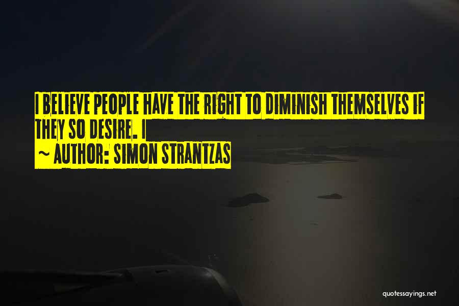 Simon Strantzas Quotes: I Believe People Have The Right To Diminish Themselves If They So Desire. I