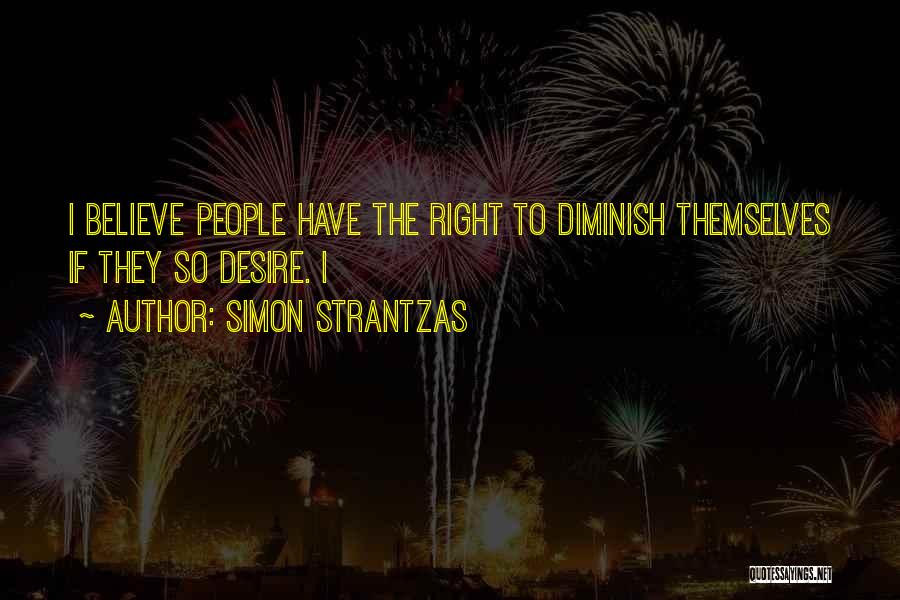 Simon Strantzas Quotes: I Believe People Have The Right To Diminish Themselves If They So Desire. I