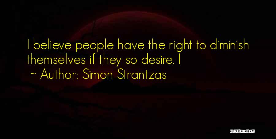 Simon Strantzas Quotes: I Believe People Have The Right To Diminish Themselves If They So Desire. I