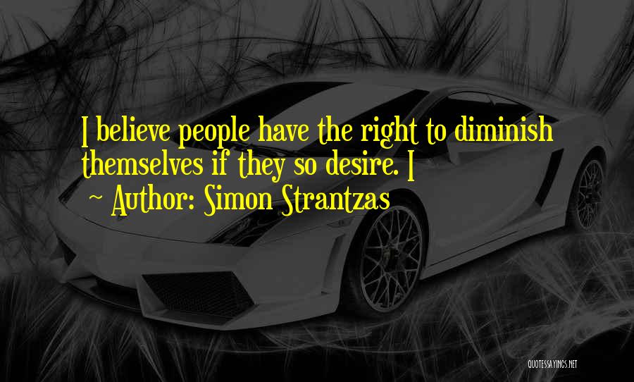 Simon Strantzas Quotes: I Believe People Have The Right To Diminish Themselves If They So Desire. I