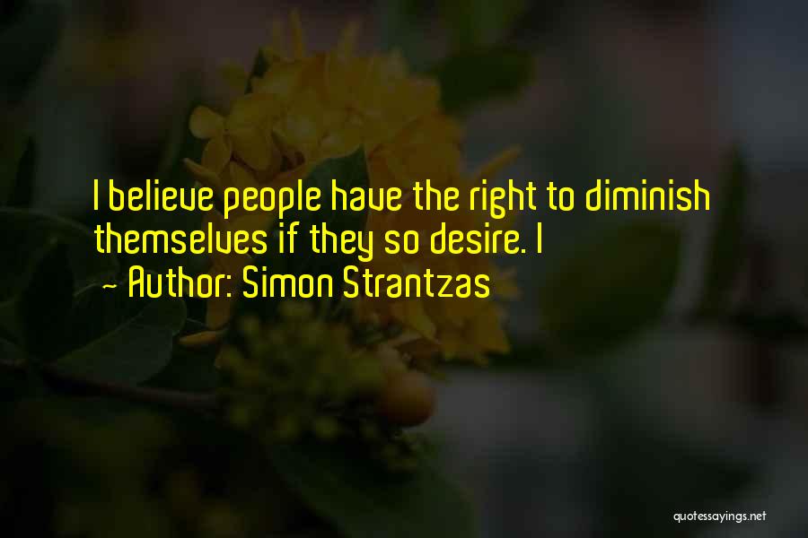 Simon Strantzas Quotes: I Believe People Have The Right To Diminish Themselves If They So Desire. I