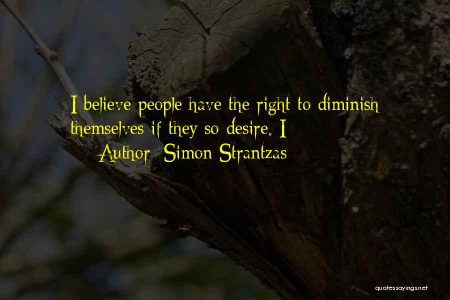 Simon Strantzas Quotes: I Believe People Have The Right To Diminish Themselves If They So Desire. I