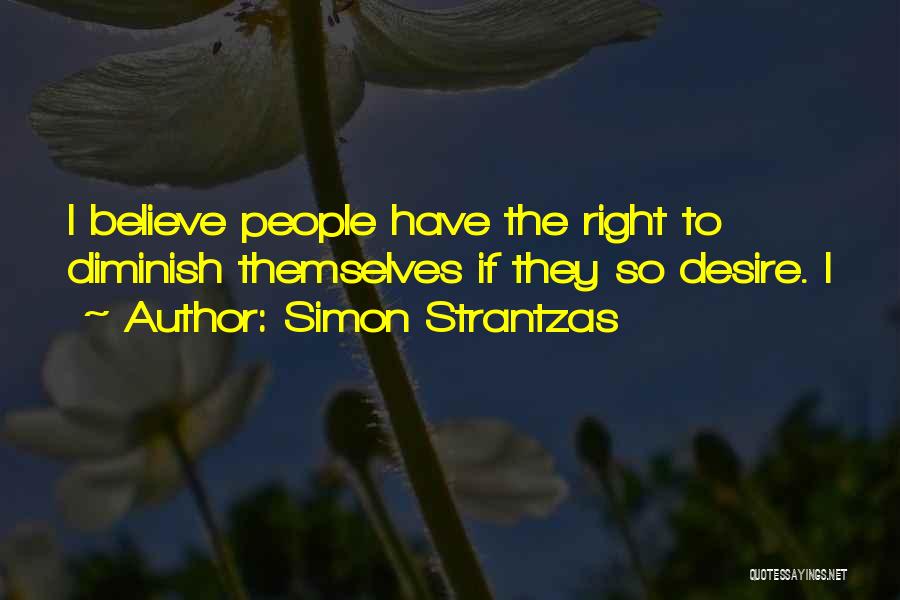 Simon Strantzas Quotes: I Believe People Have The Right To Diminish Themselves If They So Desire. I