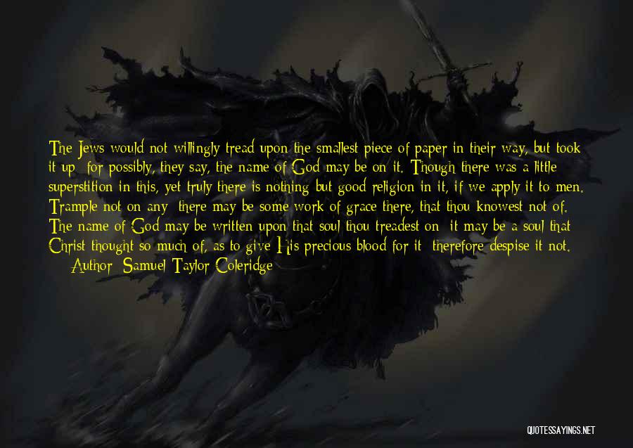 Samuel Taylor Coleridge Quotes: The Jews Would Not Willingly Tread Upon The Smallest Piece Of Paper In Their Way, But Took It Up; For