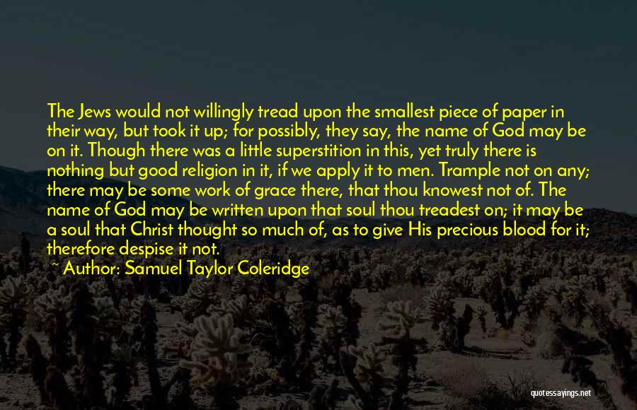 Samuel Taylor Coleridge Quotes: The Jews Would Not Willingly Tread Upon The Smallest Piece Of Paper In Their Way, But Took It Up; For