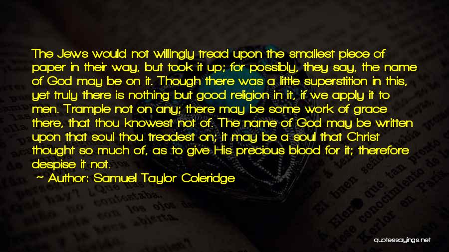 Samuel Taylor Coleridge Quotes: The Jews Would Not Willingly Tread Upon The Smallest Piece Of Paper In Their Way, But Took It Up; For