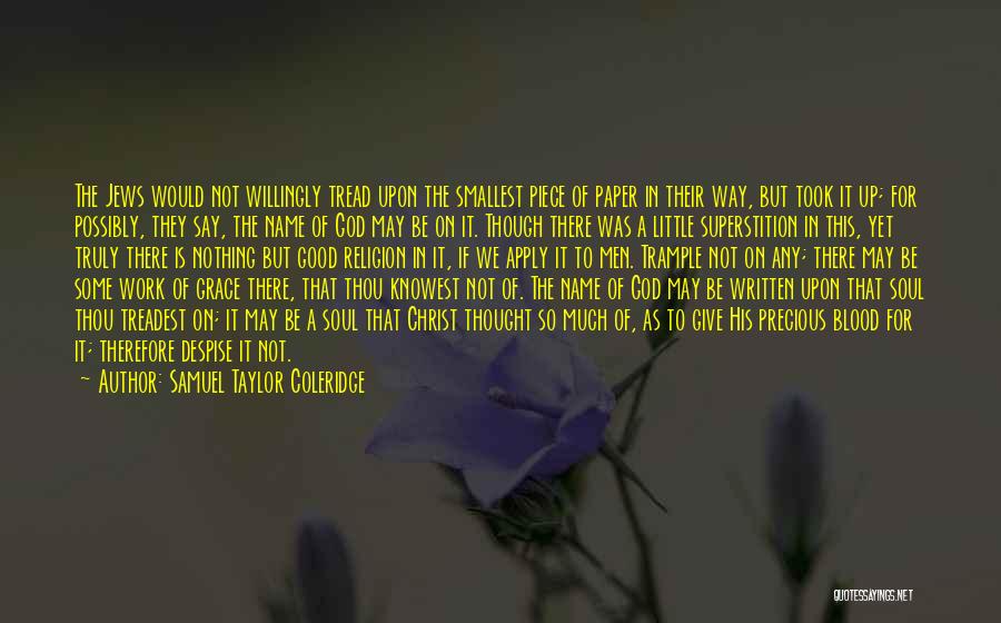 Samuel Taylor Coleridge Quotes: The Jews Would Not Willingly Tread Upon The Smallest Piece Of Paper In Their Way, But Took It Up; For