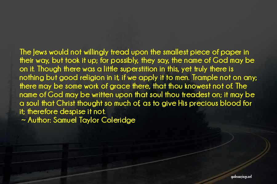 Samuel Taylor Coleridge Quotes: The Jews Would Not Willingly Tread Upon The Smallest Piece Of Paper In Their Way, But Took It Up; For