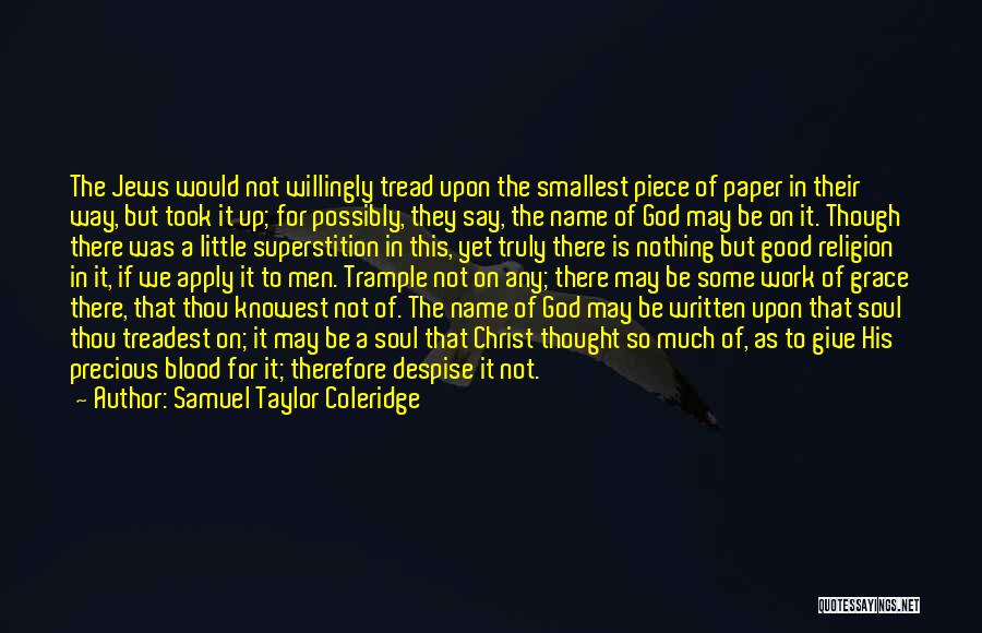 Samuel Taylor Coleridge Quotes: The Jews Would Not Willingly Tread Upon The Smallest Piece Of Paper In Their Way, But Took It Up; For