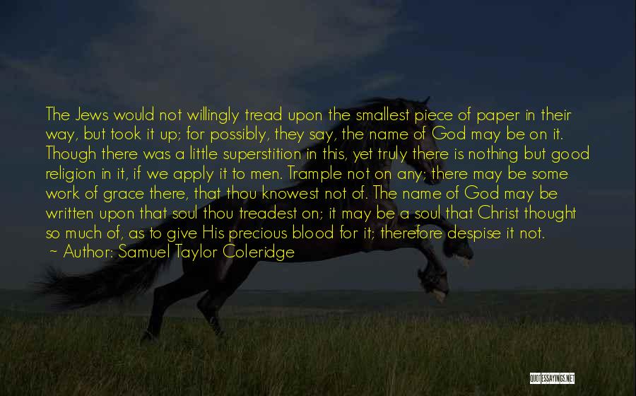 Samuel Taylor Coleridge Quotes: The Jews Would Not Willingly Tread Upon The Smallest Piece Of Paper In Their Way, But Took It Up; For