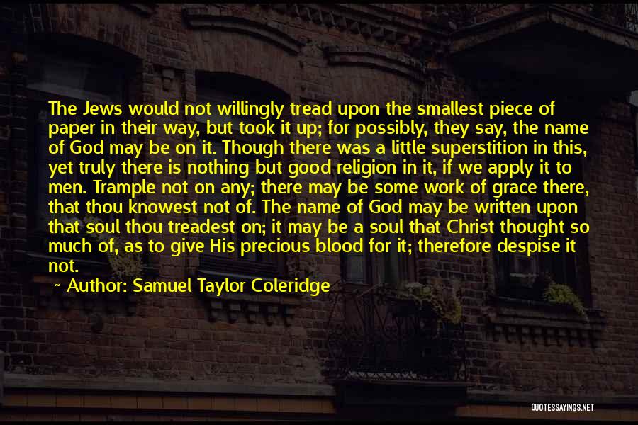 Samuel Taylor Coleridge Quotes: The Jews Would Not Willingly Tread Upon The Smallest Piece Of Paper In Their Way, But Took It Up; For
