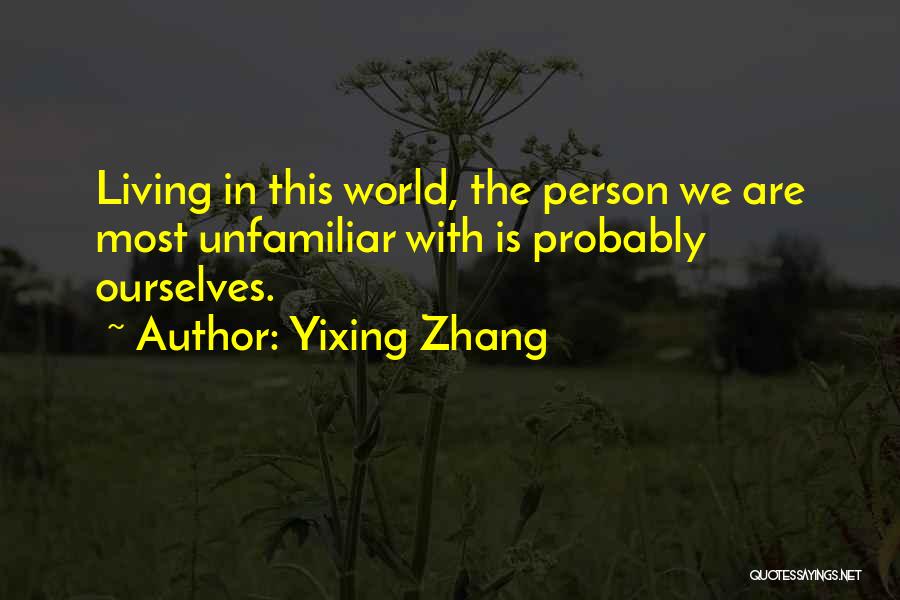 Yixing Zhang Quotes: Living In This World, The Person We Are Most Unfamiliar With Is Probably Ourselves.