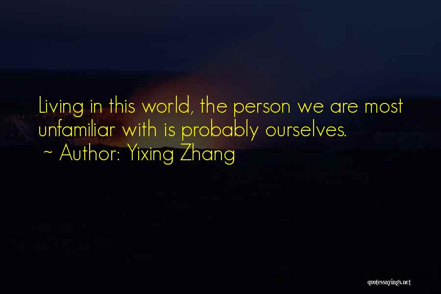 Yixing Zhang Quotes: Living In This World, The Person We Are Most Unfamiliar With Is Probably Ourselves.