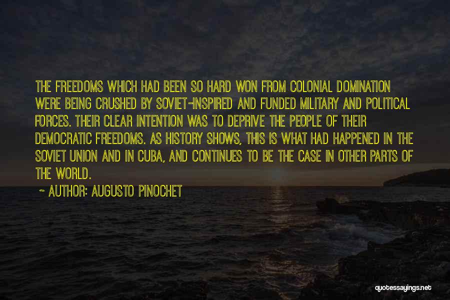 Augusto Pinochet Quotes: The Freedoms Which Had Been So Hard Won From Colonial Domination Were Being Crushed By Soviet-inspired And Funded Military And