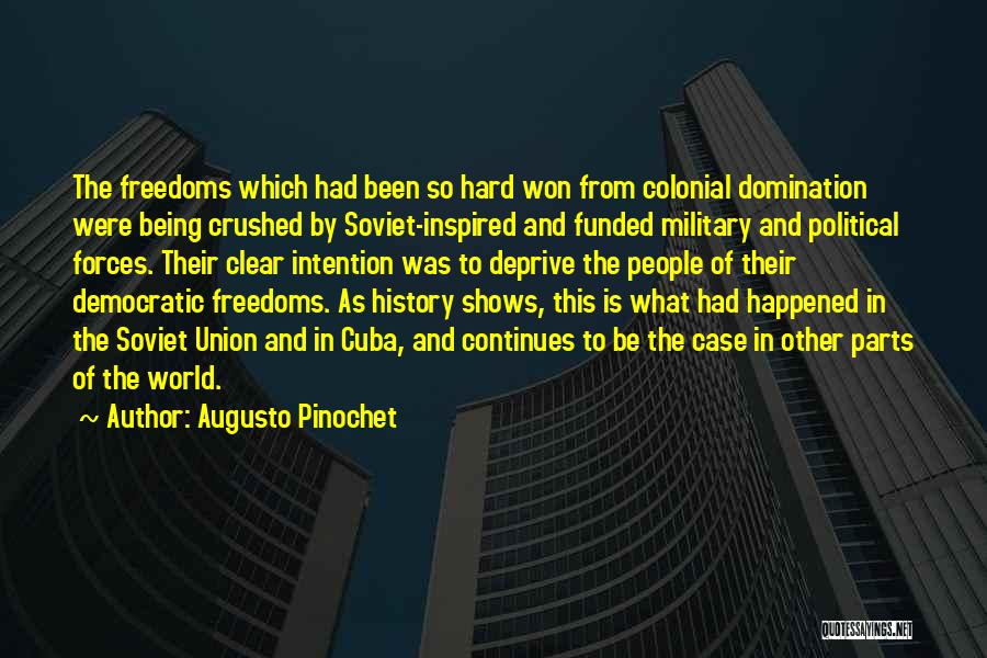 Augusto Pinochet Quotes: The Freedoms Which Had Been So Hard Won From Colonial Domination Were Being Crushed By Soviet-inspired And Funded Military And