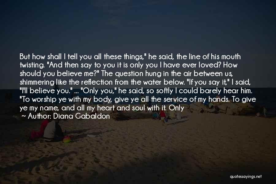 Diana Gabaldon Quotes: But How Shall I Tell You All These Things, He Said, The Line Of His Mouth Twisting. And Then Say