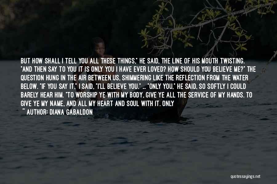 Diana Gabaldon Quotes: But How Shall I Tell You All These Things, He Said, The Line Of His Mouth Twisting. And Then Say