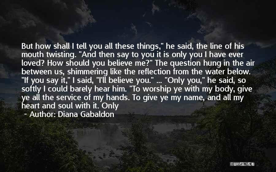 Diana Gabaldon Quotes: But How Shall I Tell You All These Things, He Said, The Line Of His Mouth Twisting. And Then Say