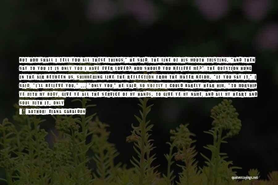 Diana Gabaldon Quotes: But How Shall I Tell You All These Things, He Said, The Line Of His Mouth Twisting. And Then Say