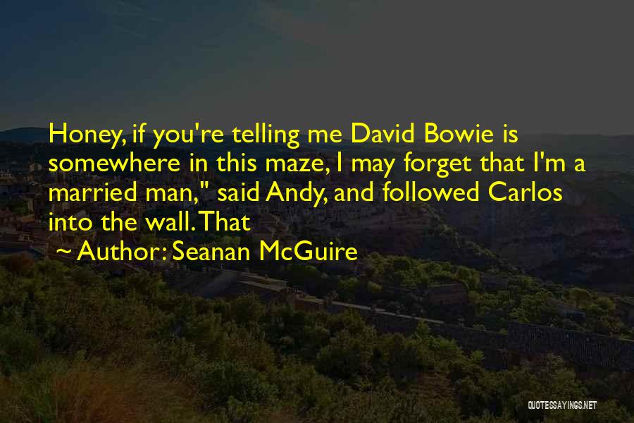 Seanan McGuire Quotes: Honey, If You're Telling Me David Bowie Is Somewhere In This Maze, I May Forget That I'm A Married Man,