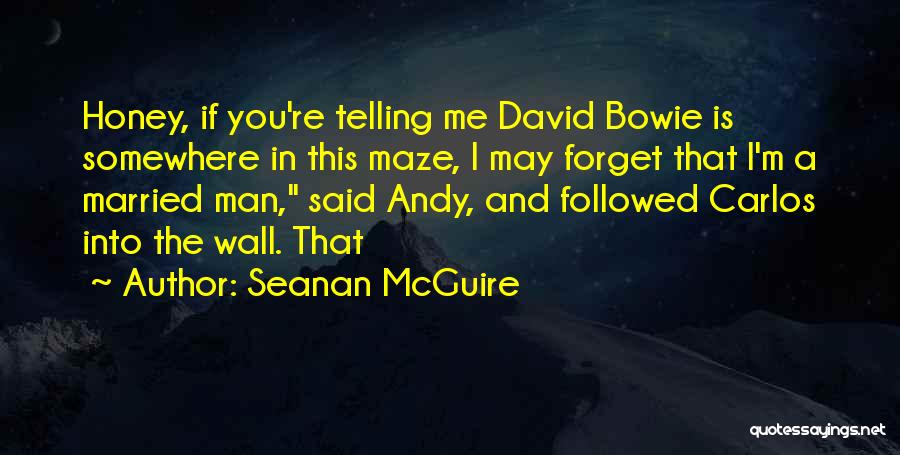 Seanan McGuire Quotes: Honey, If You're Telling Me David Bowie Is Somewhere In This Maze, I May Forget That I'm A Married Man,