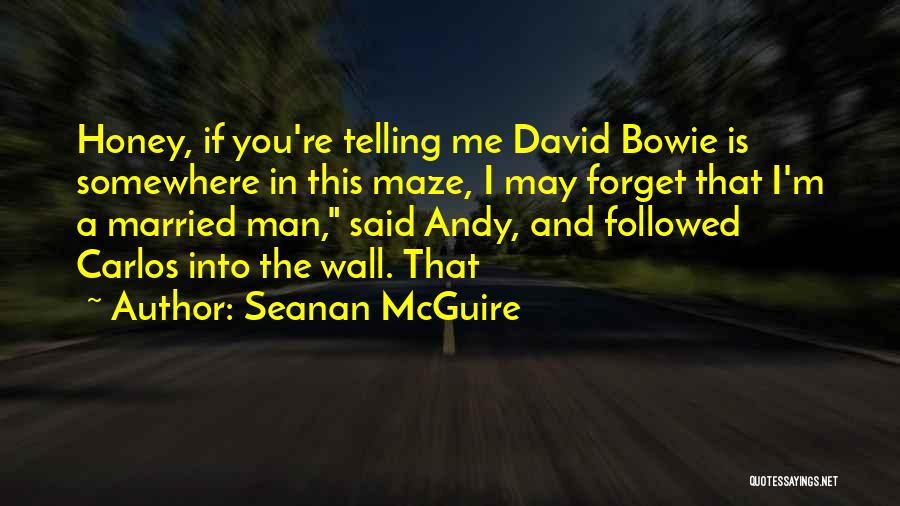 Seanan McGuire Quotes: Honey, If You're Telling Me David Bowie Is Somewhere In This Maze, I May Forget That I'm A Married Man,