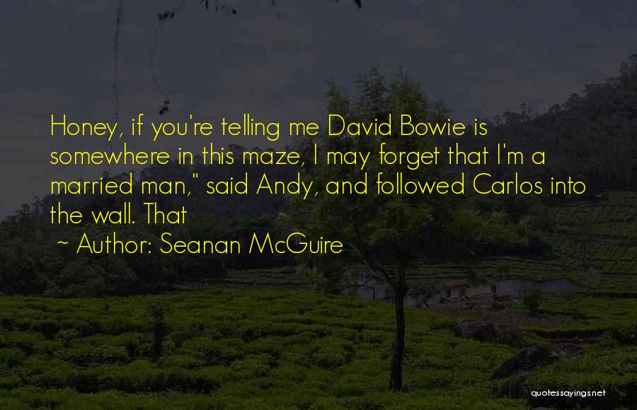 Seanan McGuire Quotes: Honey, If You're Telling Me David Bowie Is Somewhere In This Maze, I May Forget That I'm A Married Man,