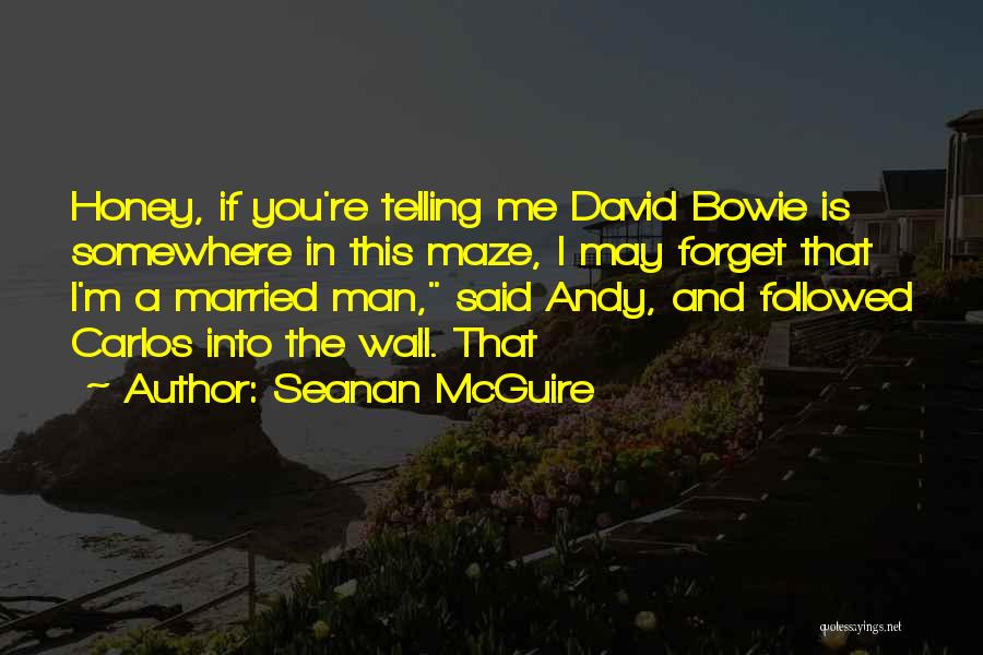 Seanan McGuire Quotes: Honey, If You're Telling Me David Bowie Is Somewhere In This Maze, I May Forget That I'm A Married Man,