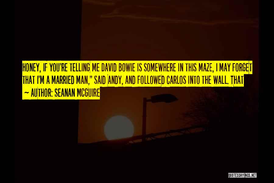 Seanan McGuire Quotes: Honey, If You're Telling Me David Bowie Is Somewhere In This Maze, I May Forget That I'm A Married Man,