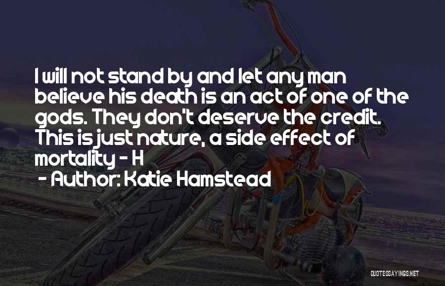 Katie Hamstead Quotes: I Will Not Stand By And Let Any Man Believe His Death Is An Act Of One Of The Gods.