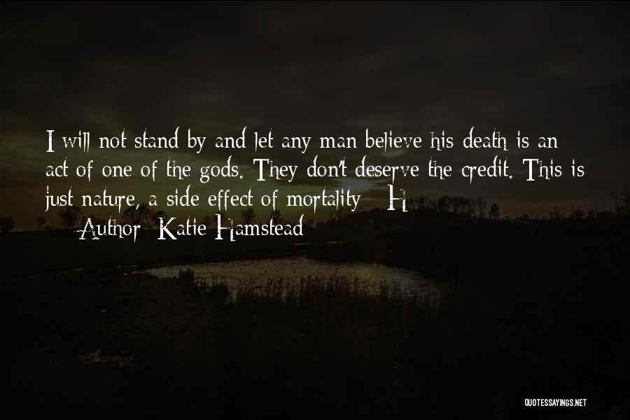 Katie Hamstead Quotes: I Will Not Stand By And Let Any Man Believe His Death Is An Act Of One Of The Gods.