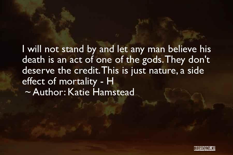 Katie Hamstead Quotes: I Will Not Stand By And Let Any Man Believe His Death Is An Act Of One Of The Gods.