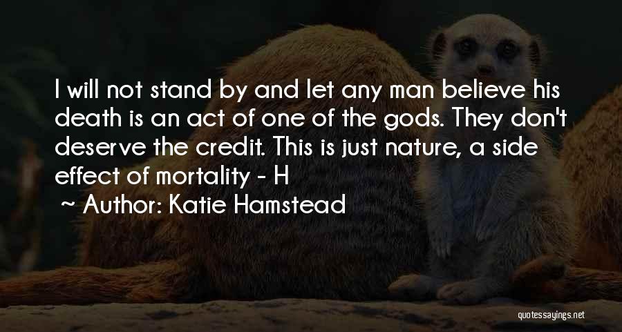 Katie Hamstead Quotes: I Will Not Stand By And Let Any Man Believe His Death Is An Act Of One Of The Gods.