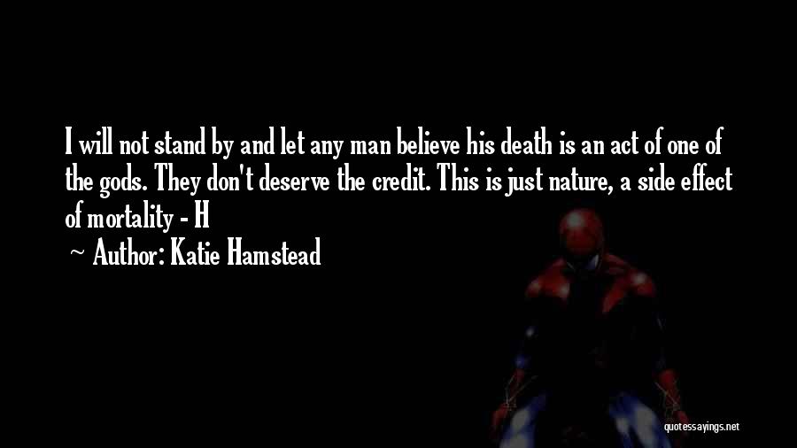 Katie Hamstead Quotes: I Will Not Stand By And Let Any Man Believe His Death Is An Act Of One Of The Gods.