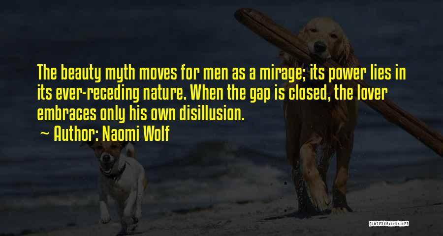 Naomi Wolf Quotes: The Beauty Myth Moves For Men As A Mirage; Its Power Lies In Its Ever-receding Nature. When The Gap Is