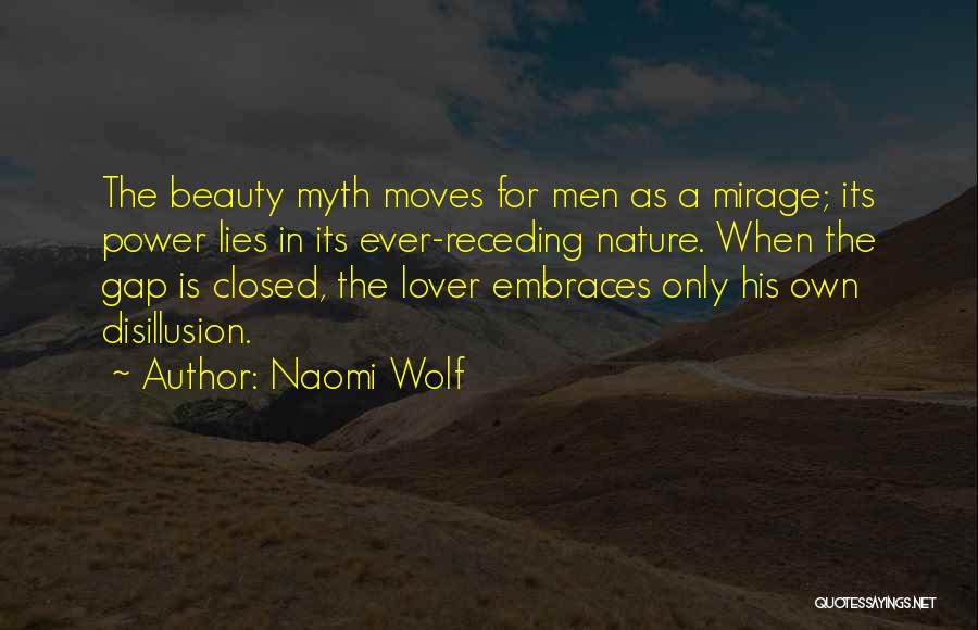 Naomi Wolf Quotes: The Beauty Myth Moves For Men As A Mirage; Its Power Lies In Its Ever-receding Nature. When The Gap Is
