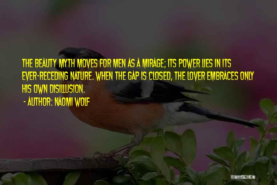 Naomi Wolf Quotes: The Beauty Myth Moves For Men As A Mirage; Its Power Lies In Its Ever-receding Nature. When The Gap Is