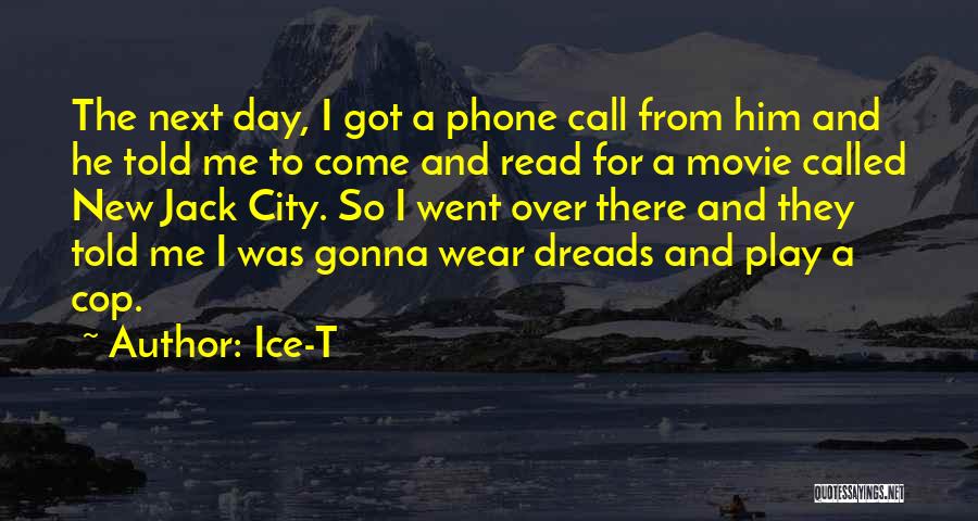 Ice-T Quotes: The Next Day, I Got A Phone Call From Him And He Told Me To Come And Read For A