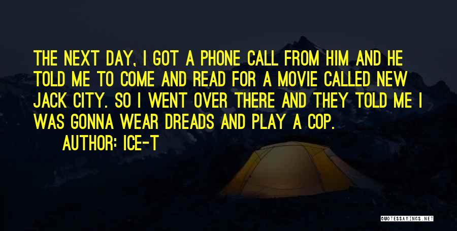 Ice-T Quotes: The Next Day, I Got A Phone Call From Him And He Told Me To Come And Read For A