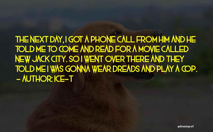 Ice-T Quotes: The Next Day, I Got A Phone Call From Him And He Told Me To Come And Read For A