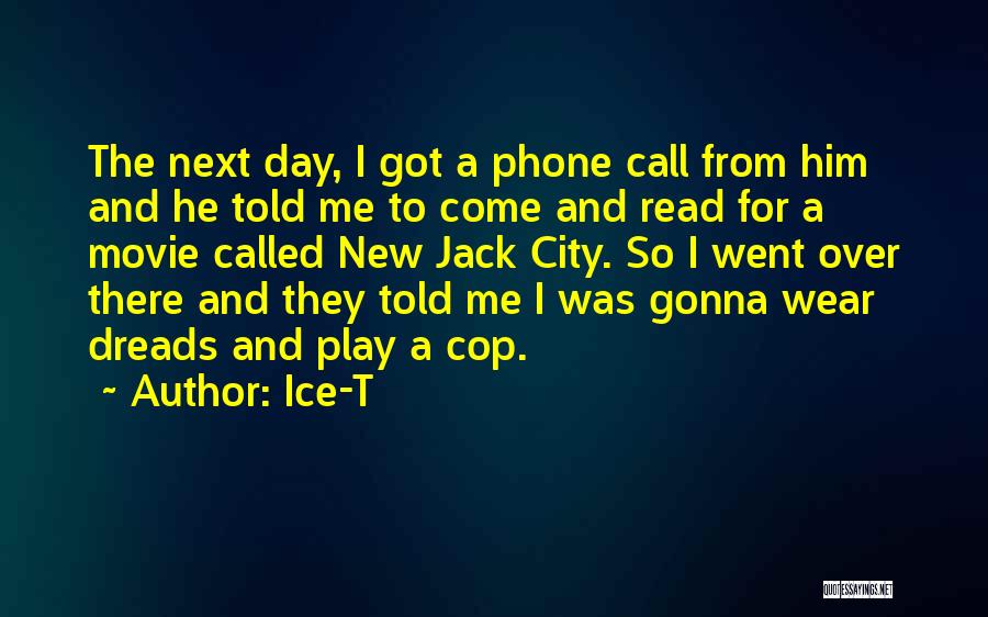 Ice-T Quotes: The Next Day, I Got A Phone Call From Him And He Told Me To Come And Read For A