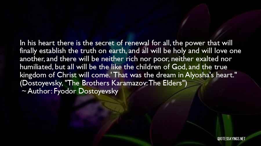Fyodor Dostoyevsky Quotes: In His Heart There Is The Secret Of Renewal For All, The Power That Will Finally Establish The Truth On