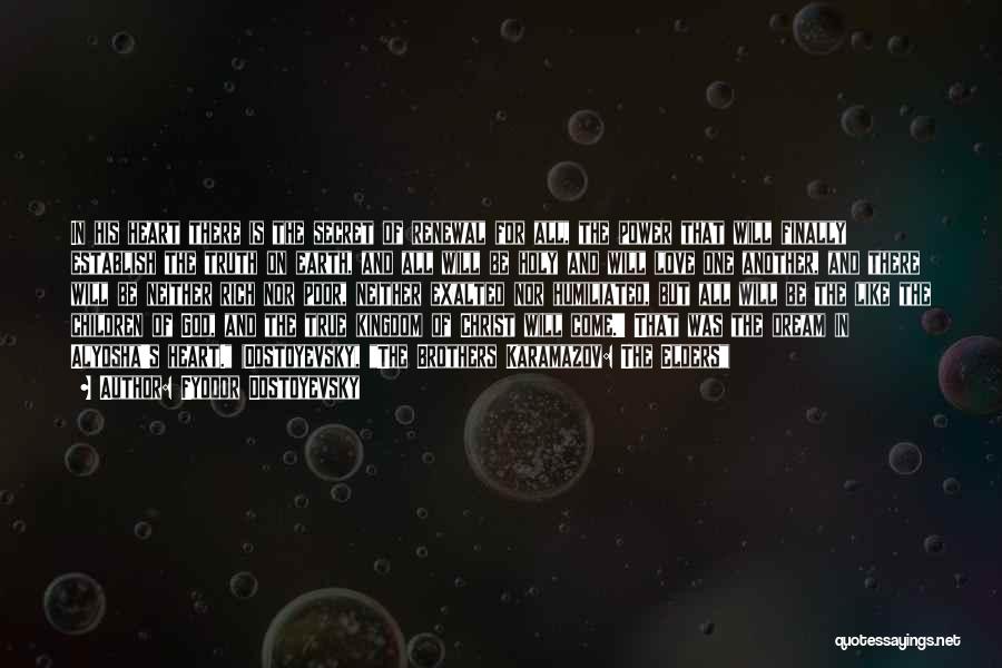 Fyodor Dostoyevsky Quotes: In His Heart There Is The Secret Of Renewal For All, The Power That Will Finally Establish The Truth On