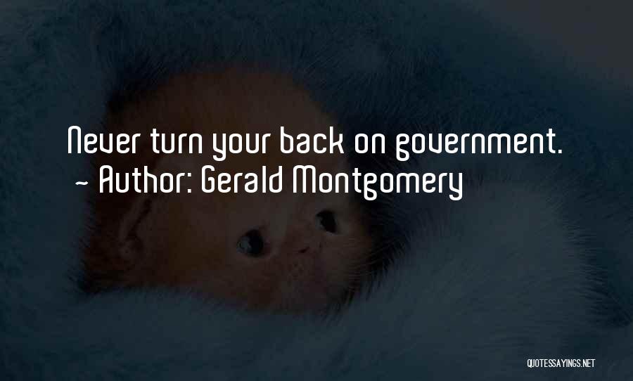 Gerald Montgomery Quotes: Never Turn Your Back On Government.