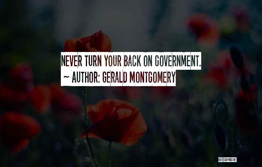 Gerald Montgomery Quotes: Never Turn Your Back On Government.