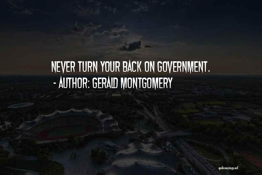 Gerald Montgomery Quotes: Never Turn Your Back On Government.