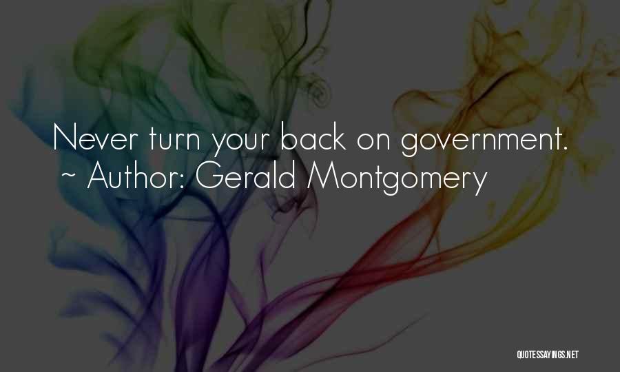 Gerald Montgomery Quotes: Never Turn Your Back On Government.