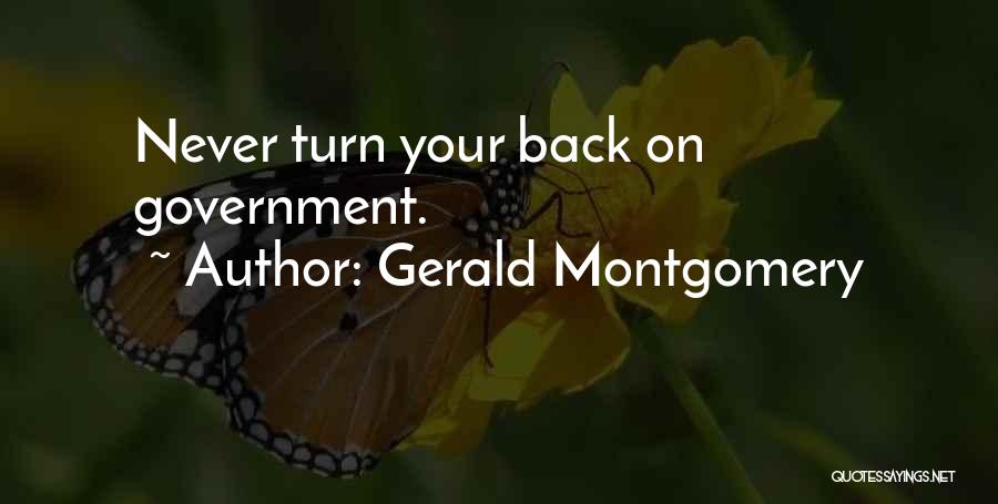 Gerald Montgomery Quotes: Never Turn Your Back On Government.