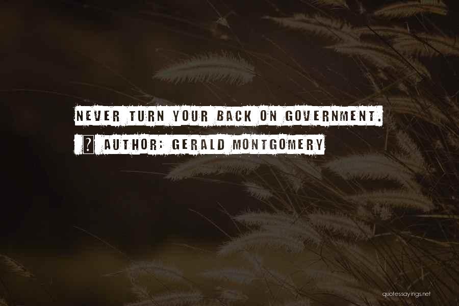 Gerald Montgomery Quotes: Never Turn Your Back On Government.