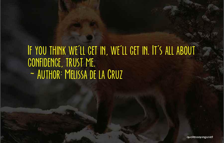 Melissa De La Cruz Quotes: If You Think We'll Get In, We'll Get In. It's All About Confidence, Trust Me.